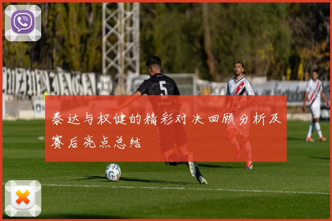 泰达与权健的精彩对决回顾分析及赛后亮点总结