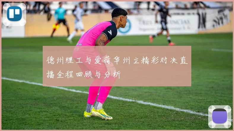 德州理工与爱荷华州立精彩对决直播全程回顾与分析