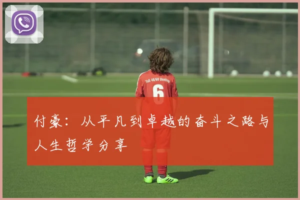 付豪：从平凡到卓越的奋斗之路与人生哲学分享