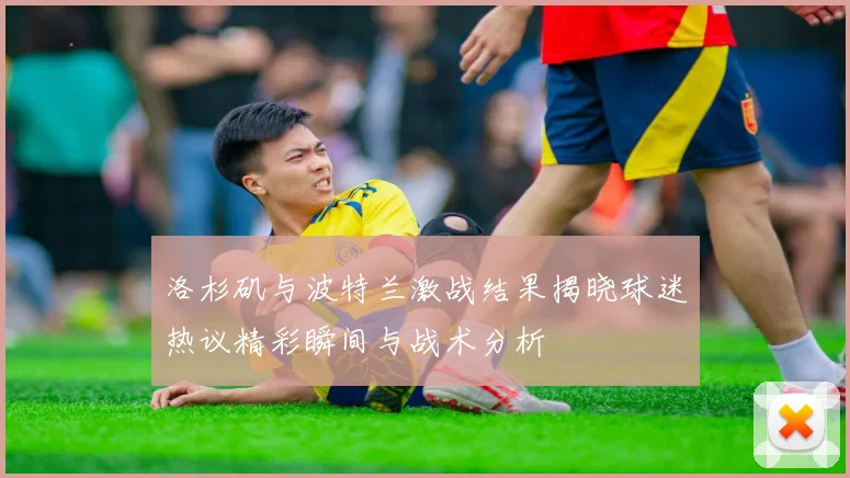 洛杉矶与波特兰激战结果揭晓球迷热议精彩瞬间与战术分析