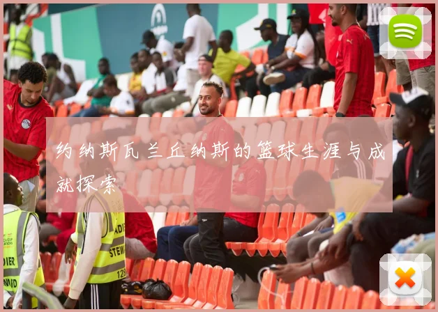 约纳斯瓦兰丘纳斯的篮球生涯与成就探索