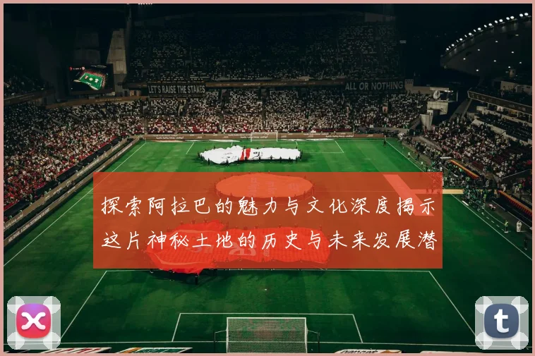 探索阿拉巴的魅力与文化深度揭示这片神秘土地的历史与未来发展潜力