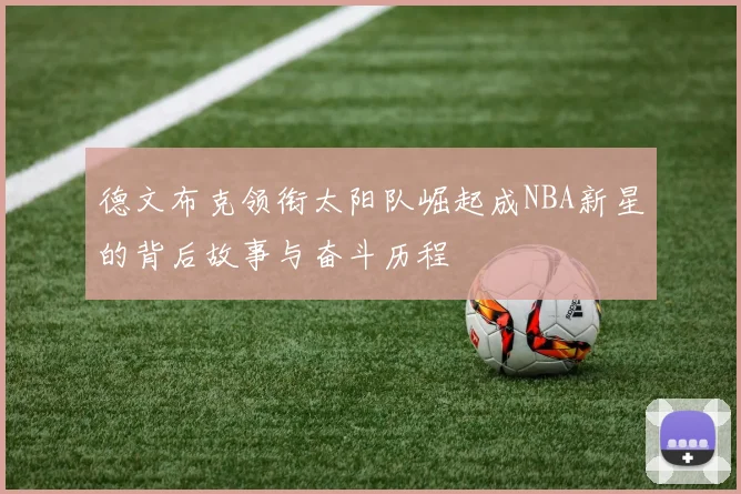 德文布克领衔太阳队崛起成NBA新星的背后故事与奋斗历程