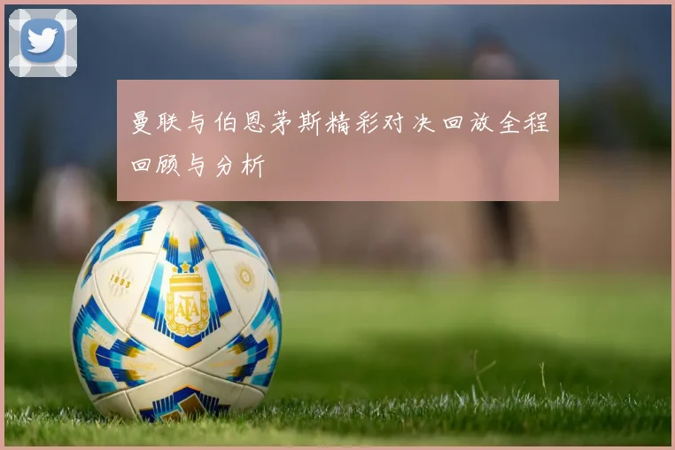 曼联与伯恩茅斯精彩对决回放全程回顾与分析